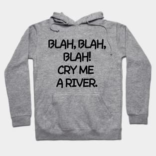 Oh please! Cry me a river. Hoodie